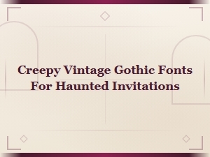 Creepy Vintage Gothic Fonts for Haunted Halloween Invitations