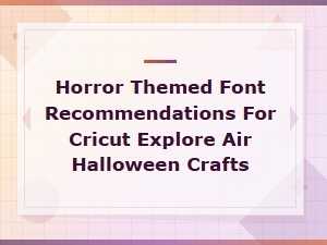 Best Horror Themed Fonts for Cricut Explore Air Halloween Crafts